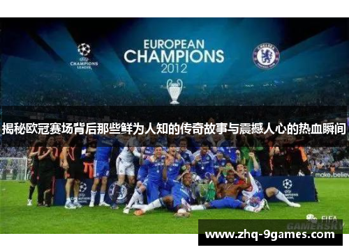 揭秘欧冠赛场背后那些鲜为人知的传奇故事与震撼人心的热血瞬间