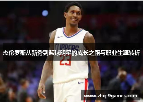 杰伦罗斯从新秀到篮球明星的成长之路与职业生涯转折