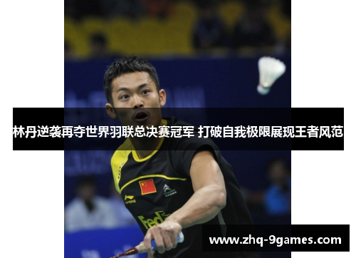 林丹逆袭再夺世界羽联总决赛冠军 打破自我极限展现王者风范