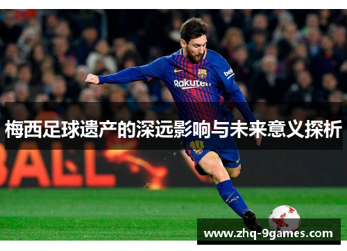 梅西足球遗产的深远影响与未来意义探析