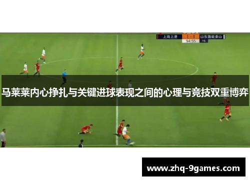 马莱莱内心挣扎与关键进球表现之间的心理与竞技双重博弈